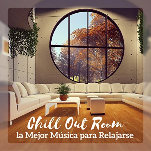 Chill Out Room (la Mejor Música para Relajarse, Carga Tu Batería, Descansar, Nueva Buena Energía)