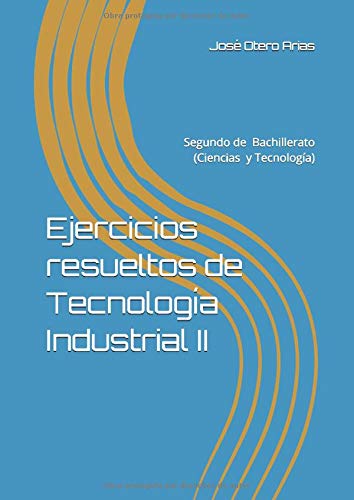 Ejercicios resueltos de Tecnología Industrial II: Segundo de Bachillerato (Ciencias y Tecnología)