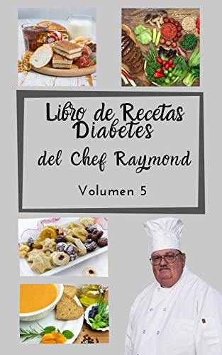 Libro de Recetas Diabetes del Chef Raymond volumen 5: mas de 150 recetas fáciles y practicas