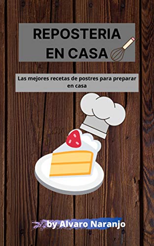 REPOSTERÍA EN CASA : Las mejores recetas de postres para preparar en casa
