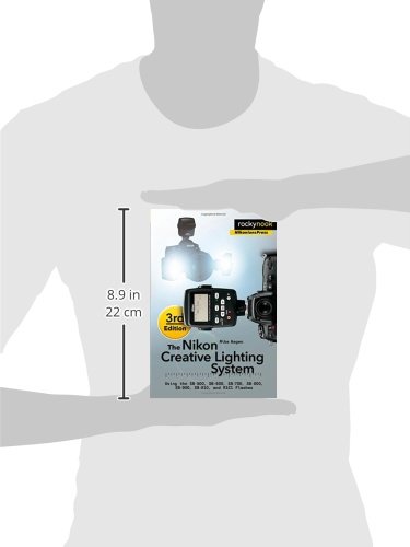 The Nikon Creative Lighting System: Using the SB-500, SB-600, SB-700, SB-800, SB-900, SB-910, and R1C1 Flashes