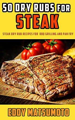 50 Dry Rubs for Steak: Steak dry rub recipes for BBQ grilling and pan fry (English Edition)