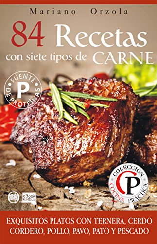 84 RECETAS CON SIETE TIPOS DE CARNES: Exquisitos platos con ternera, cerdo, cordero, pollo, pavo, pato y pescado (Colección Cocina Práctica)