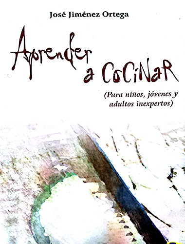 Aprender a cocinar: Para niños, jóvenes y adultos inexpertos