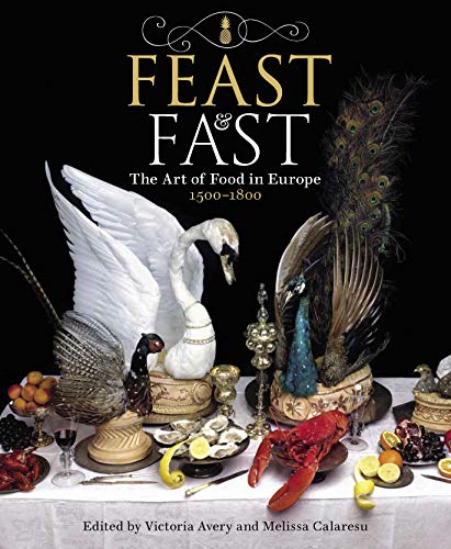 Avery, V: Feast & Fast: The Art of Food in Europe, 1500-1800