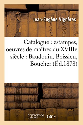 Catalogue : estampes, oeuvres de maîtres du XVIIIe siècle : Baudouin, Boissieu, Boucher,: Campion, Chardin, Cochin, Coypel, Debucourt, de Troy, Eisen, Fragonard, Freudeberg, Greuze, (Généralités)