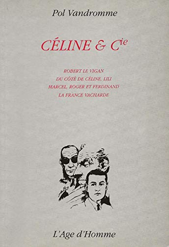 Céline et Cie : Robert Le Vigan, du côté de Céline, Lili, Marcel, Roger et Ferdinand, la France vacharde (L'Age d'Homme)
