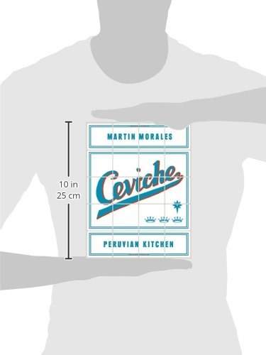 Ceviche: Peruvian Kitchen: Authentic Recipes for Lomo Saltado, Anticuchos, Tiraditos, Alfajores, and Pisco Cocktails