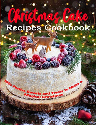Christmas Cake Recipes Cookbook: 150+ Festive Sweets and Treats to Make a Magical Christmas (English Edition)