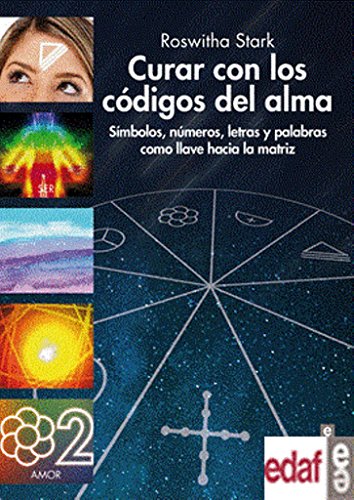 CURAR CON LOS CÓDIGOS DEL ALMA. SÍMBOLOS, NÚMEROS, LETRAS Y PALABRAS COMO LLAVE HACIA LA MATRIZ (Nueva Era)