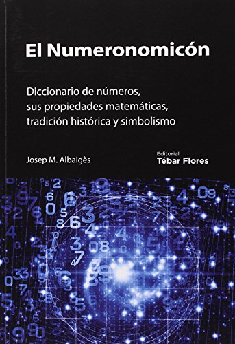 EL NUMERONOMICÓN: DICCIONARIO DE NÚMEROS, SUS PROPIEDADES MATEMÁTICAS, TRADICIÓN HISTÓRICA Y SIMBOLISMO (Universidad)