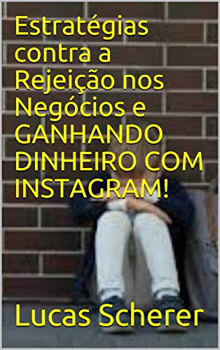 Estratégias contra a Rejeição nos Negócios e GANHANDO DINHEIRO COM INSTAGRAM! (Portuguese Edition)