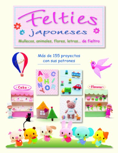 FELTIES JAPONESES: MUÑECOS, ANIMALES, FLORES, LETRAS...DE FIELTRO (Artesania Y Manualidades)