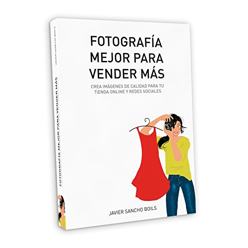 FOTOGRAFÍA MEJOR PARA VENDER MÁS: Crea imágenes de calidad para tu tienda online y redes sociales.