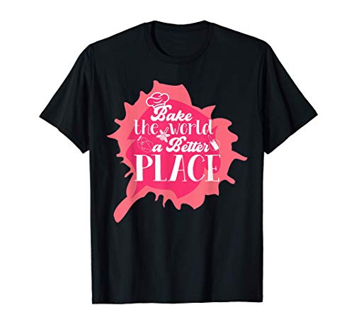 Hornear el mundo Un lugar mejor Hornear la harina del horno Camiseta