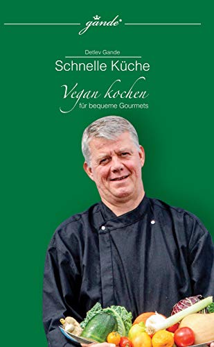 Kochbuch Vegan kochen für bequeme Gourmets gande©: Einfach, schnell, lecker vegan kochen  Anfänger geeignet  140 Seiten, farbige Rezept-Fotos (Gourmet Serie 1) (German Edition)
