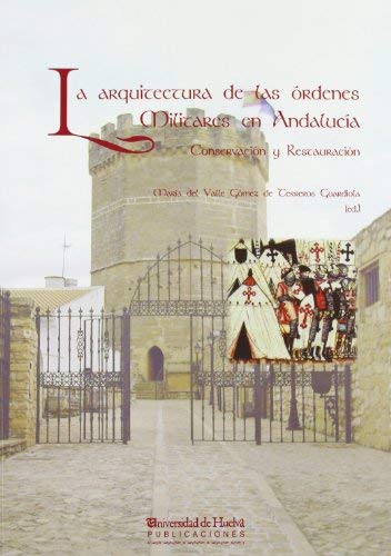 LA ARQUITECTURA DE LAS ÓRDENES MILITARES EN ANDALUCÍA: Conservación y Restauración by Mª del Valle Gómez de Terreros G.(2012-01-27)
