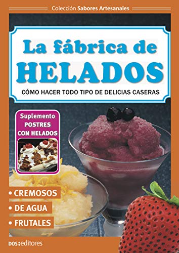 LA FÁBRICA DE HELADOS: cómo hacer todo tipo de delicias caseras