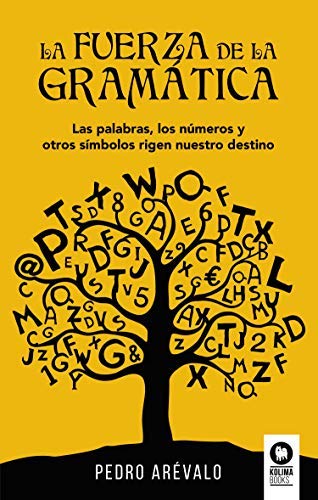 LA FUERZA DE LA GRAMÁTICA. Las palabras, los números y otros símbolos rigen nuestro destino (Desarrollo espiritual)