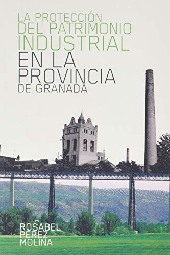 La Protección Del Patrimonio Industrial En La Provincia De Granada