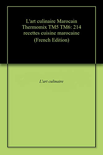 L'art culinaire Marocain Thermomix TM5 TM6: 214 recettes cuisine marocaine (French Edition)