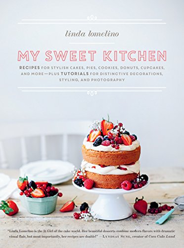 My Sweet Kitchen: Recipes for Stylish Cakes, Pies, Cookies, Donuts, Cupcakes, and More-Plus Tutorials for Distinctive Decoration, Styling, and Photography