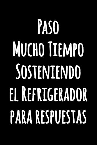 Paso Mucho Tiempo Sosteniendo el Refrigerador para Respuestas: Cuaderno divertido en blanco y negro con una cita graciosa | Divertido Diario de cocina ... | Cuaderno Blanco con Líneas (Cuaderno Rayas)