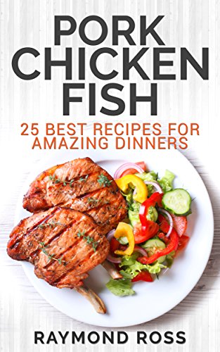 Pork. Chicken. Fish: 25 Best Recipes For Amazing Dinners (English Edition)