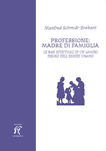 Professione: madre di famiglia. Le basi spirituali di un lavoro degno dell'essere umano: 1