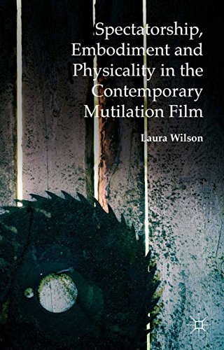 Spectatorship, Embodiment and Physicality in the Contemporary Mutilation Film (English Edition)