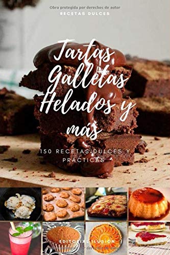 Tartas, Galletas, Helados y mas. 150 Recetas dulces y prácticas.