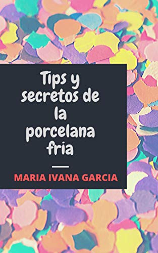 TIPS Y SECRETOS DE LA PORCELANA FRIA