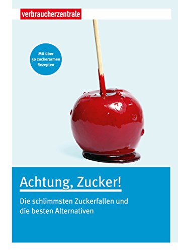 Achtung, Zucker!: Die schlimmsten Zuckerfallen und die besten Alternativen (German Edition)