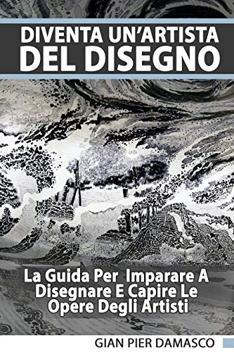 Diventa un’artista del disegno - La Guida Per Imparare A  Disegnare E Capire Le Opere Degli Artisti (Italian Edition)