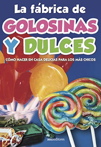 LA FÁBRICA DE GOLOSINAS Y DULCES: cómo hacer en casa delicias para los más chicos