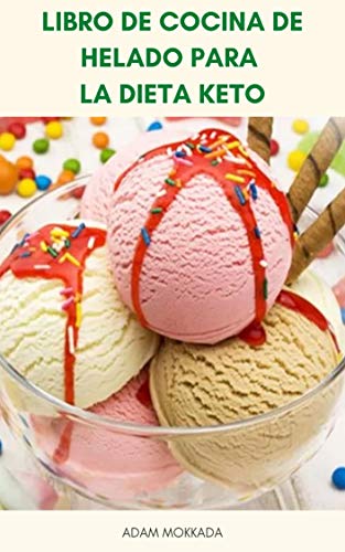 Libro De Cocina De Helado Para La Dieta Keto : Recetas De Helado Para La Dieta Keto - Delicioso Helado – Helado Casero Para Dieta Keto – Recetas De Dieta Cetogénica
