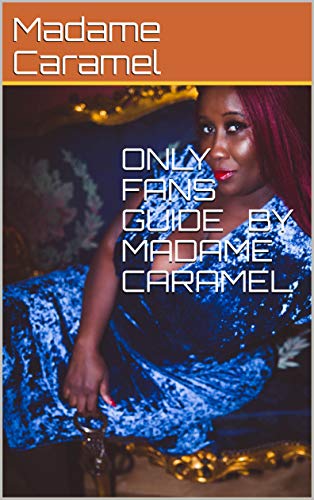 ONLY FANS GUIDE BY MADAME CARAMEL (English Edition)