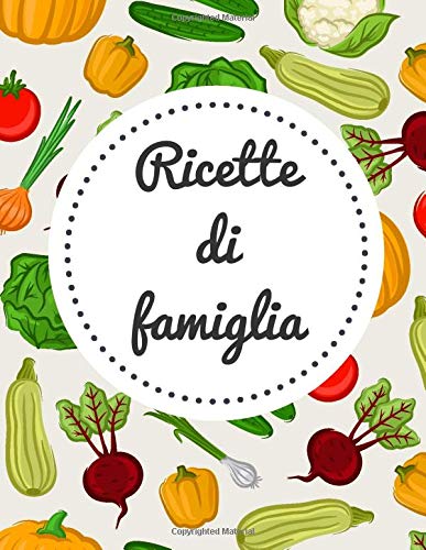Ricette di famiglia: ricettario da scrivere personalizzabile | Ricettario da Scrivere per 100 Deliziose Ricette (Contiene Sommario)