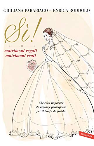 Sì! matrimoni regali matrimoni reali: Che cosa imparare da regine e principesse per il tuo Sì da favola (Italian Edition)