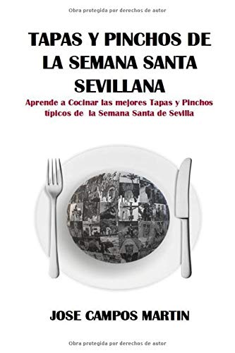 Tapas y Pinchos de la Semana Santa Sevillana: Aprende a Cocinar las mejores Tapas y Pinchos típicos de la Semana Santa de Sevilla