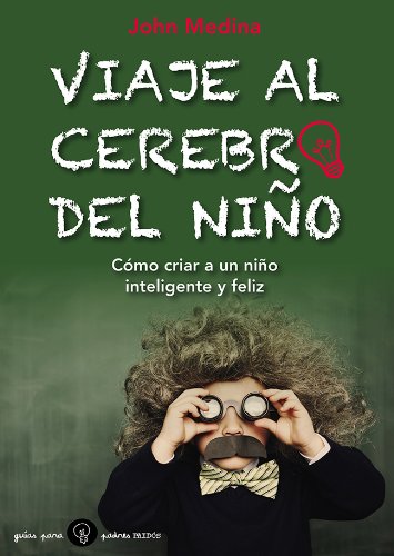 Viaje al cerebro del niño: Cómo criar a un niño inteligente y feliz (Guías para Padres)