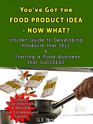 You've Got the Food Product Idea - Now What?: Insider Guide to Developing Products that Sell & Starting a Food Business that Succeeds (English Edition)