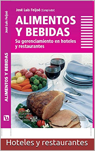 ALIMENTOS Y BEBIDAS: Gerenciamiento en hoteles y restaurantes.: Técnicas recomendadas y casos de aplicación explicados por profesionales de gran experiencia.