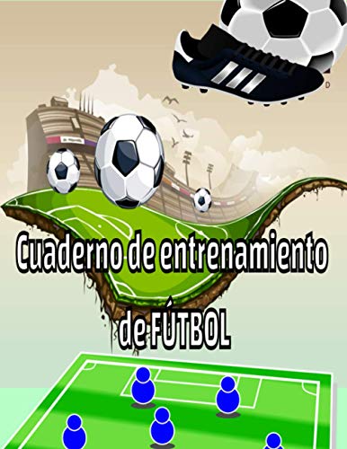 Cuaderno de entrenamiento de FÚTBOL: cuaderno de entrenamiento de fútbol de 150 páginas con diagramas de campo para dibujar jugadas, crear ejercicios y exploración
