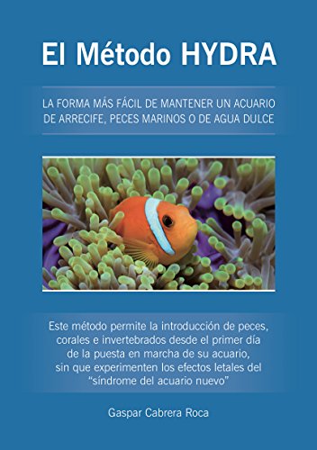 El Método HYDRA: LA FORMA MÁS FÁCIL DE MANTENER UN ACUARIO DE ARRECIFE, PECES MARINOS O DE AGUA DULCE