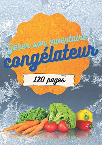Gérer son inventaire congélateur | 120 pages à remplir: Organisateur stock surgelé