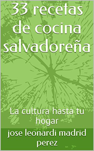 33 recetas de cocina salvadoreña: La cultura hasta tu hogar (el cocinero salvadoreño nº 1)