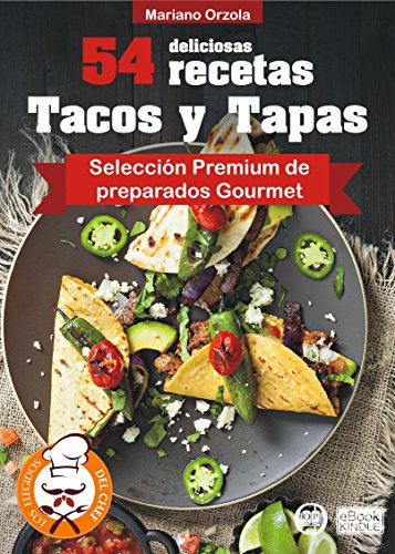 54 DELICIOSAS RECETAS - TACOS Y TAPAS: Selección Premium de preparados Gourmet (Colección Los Elegidos del Chef nº 11)
