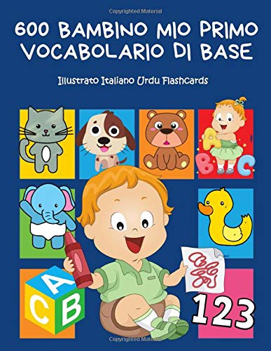 600 Bambino Mio Primo Vocabolario di base Illustrato Italiano Urdu Flashcards: Realizzare giochi e attività divertenti. Dizionario di frequenza - ... forme, colori- librini per bambini 2-8