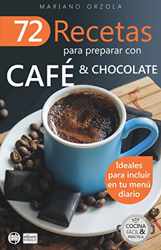72 RECETAS PARA PREPARAR CON CAFÉ & CHOCOLATE: Ideales para incluir en tu menú diario (Colección Cocina Fácil & Práctica nº 11)